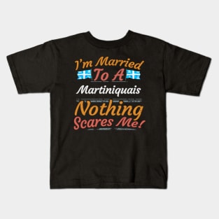 I'm Married To A Martiniquais Nothing Scares Me - Gift for Martiniquais From Martinique Americas,Caribbean, Kids T-Shirt